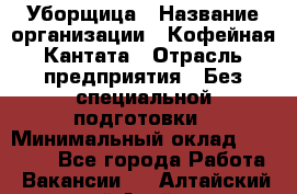 Уборщица › Название организации ­ Кофейная Кантата › Отрасль предприятия ­ Без специальной подготовки › Минимальный оклад ­ 50 000 - Все города Работа » Вакансии   . Алтайский край,Алейск г.